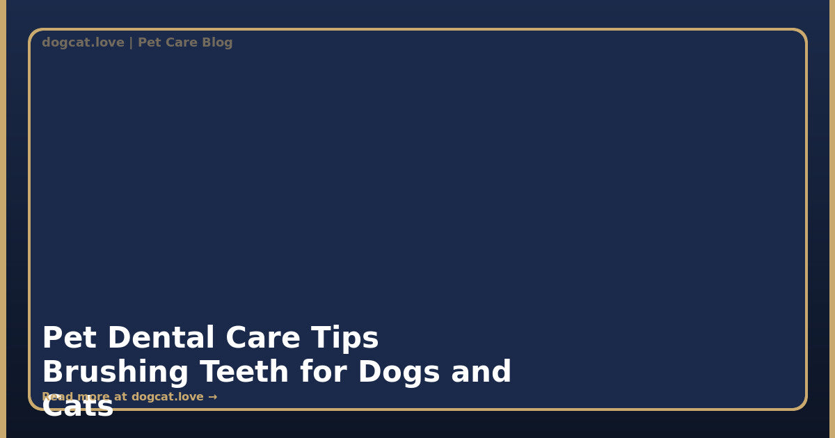Pet Dental Care Tips: Brushing Teeth for Dogs and Cats