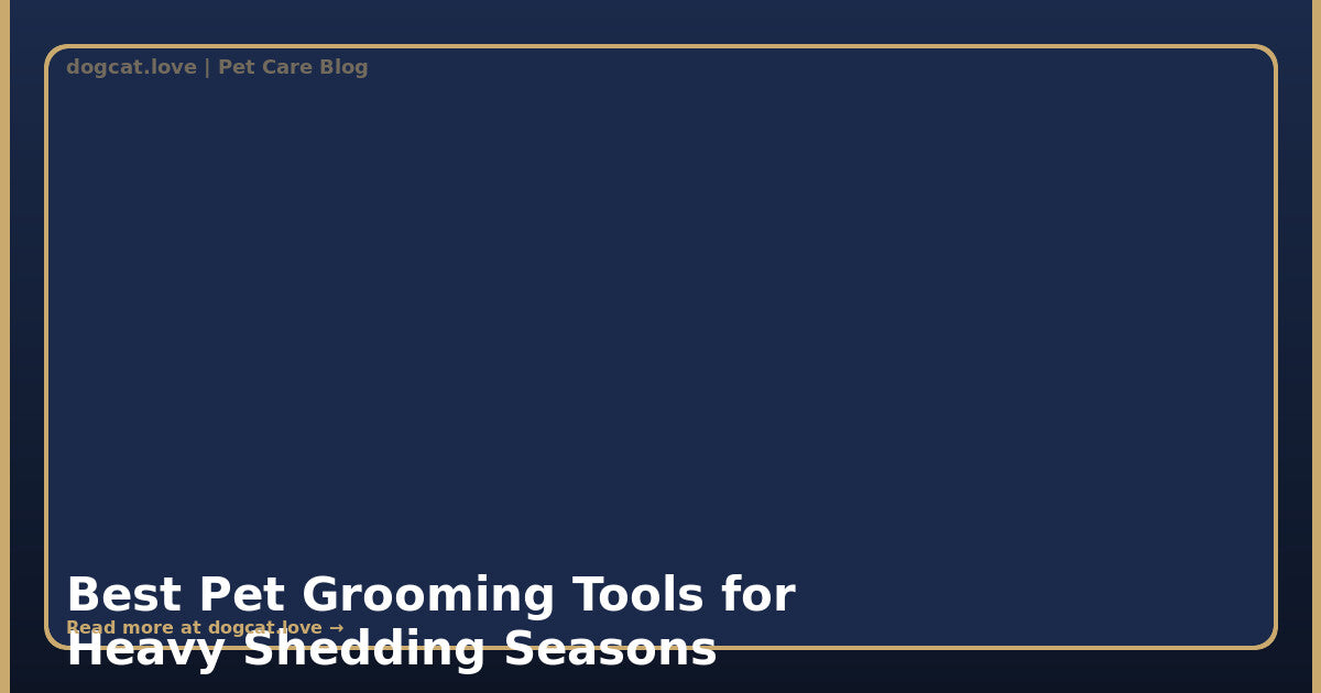 Best Pet Grooming Tools for Heavy Shedding Seasons